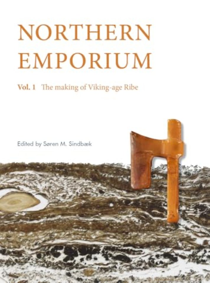 Northern Emporium – Vol. 1 the Making of Viking–age Ribe