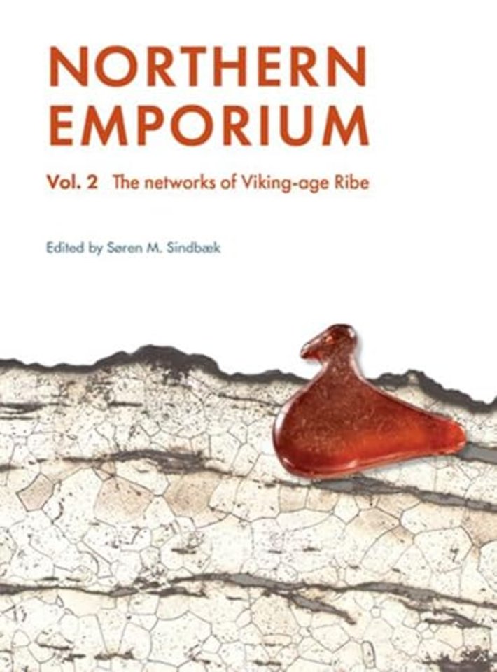 Northern Emporium – Vol. 2 the Networks of Viking–age Ribe
