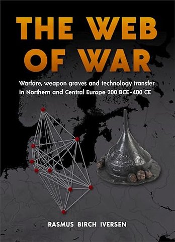 The Web of War – Warfare, Weapon Graves and Technology Transfer in Northern and Central Europe 200 BCE – 400 CE