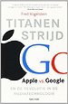 Titanenstrijd - Apple vs. Google en de revolutie in de mediatechnologie