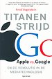 Titanenstrijd - Apple vs. Google en de revolutie in de mediatechnologie