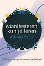 Manifesteren kun je leren Manifesteren kun je leren