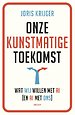 Onze kunstmatige toekomst Onze kunstmatige toekomst