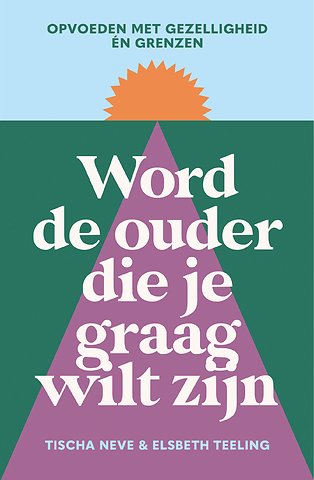 Word de ouder die je graag wilt zijn