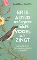 Er is altijd wel ergens een vogel die zingt