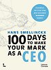 100 Days to Make Your Mark as a CEO 100 Days to Make Your Mark as a CEO