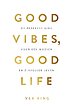 Good Vibes, Good Life Good Vibes, Good Life