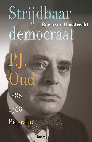 Strijdbaar democraat. Biografie van P.J. Oud