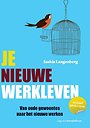 Je nieuwe werkleven - Van oude gewoontes naar het nieuwe werken Je nieuwe werkleven - Van oude gewoontes naar het nieuwe werken