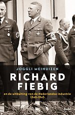 Richard Fiebig - en de uitbuiting van de Nederlandse industrie 1940-1945