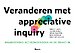 Veranderen met Appreciative Inquiry Veranderen met Appreciative Inquiry