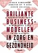 Briljante businessmodellen in zorg en gezondheid Briljante businessmodellen in zorg en gezondheid