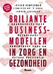 Briljante businessmodellen in zorg en gezondheid Briljante businessmodellen in zorg en gezondheid