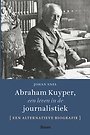 Abraham Kuyper, een leven in de journalistiek