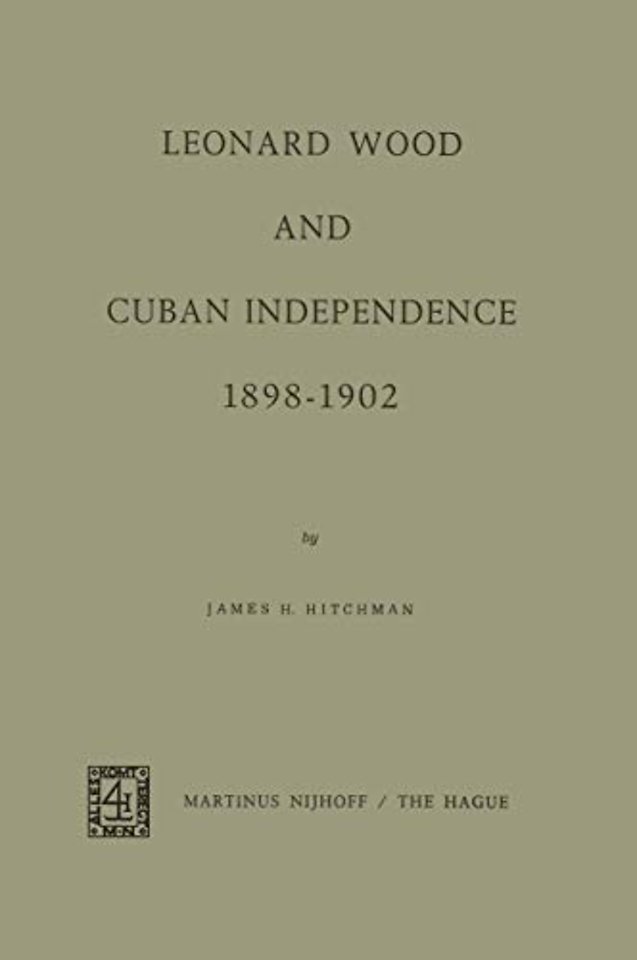 Leonard Wood and Cuban Independence 1898–1902