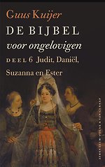 De Bijbel voor ongelovigen 6 Judit, Daniël, Susanna en Ester De Bijbel voor ongelovigen 6 Judit, Daniël, Susanna en Ester