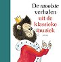 De mooiste verhalen uit de klassieke muziek De mooiste verhalen uit de klassieke muziek