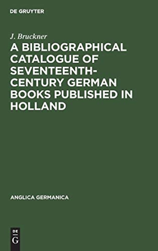A Bibliographical Catalogue of Seventeenth–Century German Books Published in Holland