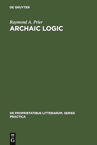 Archaic Logic – Symbol and Structure in Heraclitus, Parmenides and Empedocles