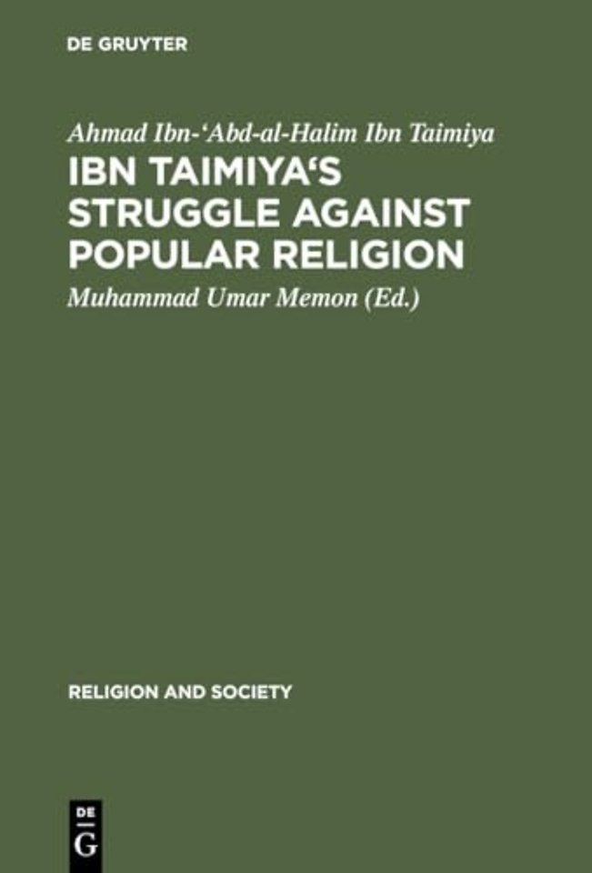 Ibn Taimiya`s Struggle Against Popular Religion – With an Annotated Translation of His Kitab iqtida as–sirat al–mustaqim mukhalafat ashab al–jahim