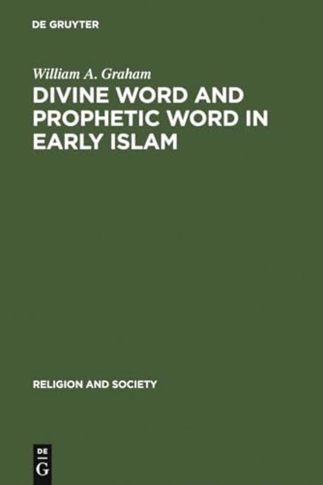 Divine Word and Prophetic Word in Early Islam – A Reconsideration of the Sources, with Special Reference to the Divine Saying or Hadith Qudsi