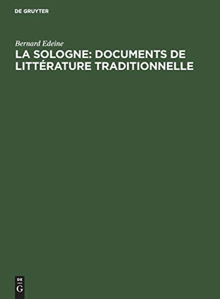 La Sologne: Documents de littérature traditionne – Contes, légendes, chansons, vieux noëls, danses chantées, littérature courtoise, chansons politiqu