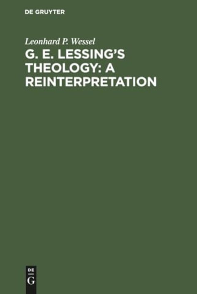 G. E. Lessing`s Theology: A Reinterpretation – A Study in the Problematic Nature of the Enlightenment