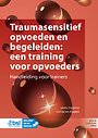 Traumasensitief opvoeden en begeleiden: een training voor opvoeders Traumasensitief opvoeden en begeleiden: een training voor opvoeders