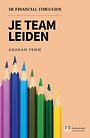 Je team leiden - De Financial Times gids Je team leiden - De Financial Times gids