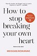 How to stop breaking your own heart