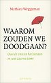 Waarom zouden we doodgaan?