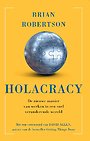 Holacracy - De nieuwe manier van werken in een snel veranderende wereld Holacracy - De nieuwe manier van werken in een snel veranderende wereld