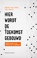Hier wordt de toekomst gebouwd Hier wordt de toekomst gebouwd