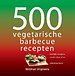 500 vegetarische barbecuerecepten 500 vegetarische barbecuerecepten