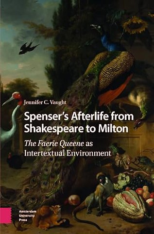Spenser’s Afterlife from Shakespeare to Milton