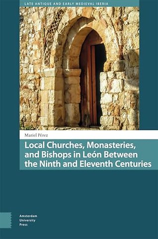 Local Churches, Monasteries, and Bishops in Leon Between the Ninth and Eleventh Centuries