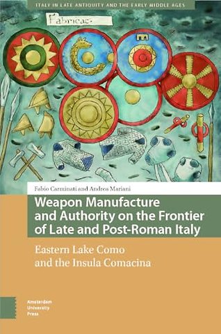 Weapon Manufacture and Authority on the Frontier of Late and Post-Roman Italy