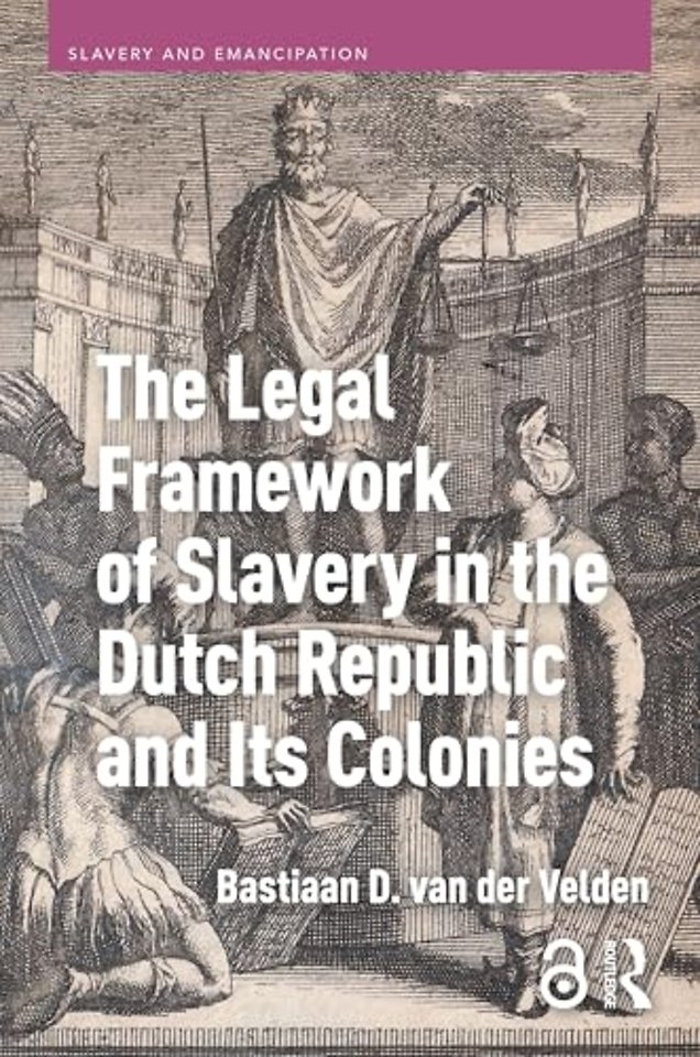 The Legal Framework of Slavery in the Dutch Republic and Its Colonies