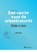 Een vaccin voor de arbeidsmarkt Een vaccin voor de arbeidsmarkt