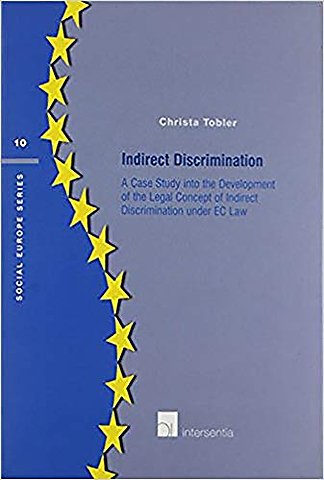 Indirect discrimination; A Case Study into the Development of the Legal Concept of indirect Discrimination under EC law