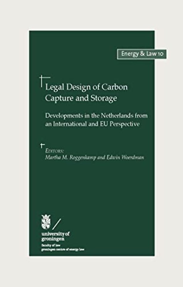 Legal Design of Carbon Capture and Storage; Developments in the Netherlands from an International and EU Perspective Legal Design of Carbon Capture and Storage; Developments in the Netherlands from an International and EU Perspective