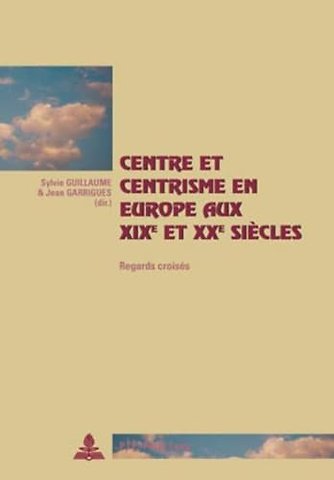 Centre et centrisme en Europe aux XIX e et XX e siecles