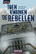 Toen kwamen de rebellen