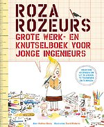 Roza Rozeurs grote werk- en knutselboek voor jonge ingenieurs
