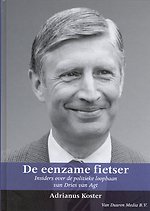 De eenzame fietser: Insiders over de politieke loopbaan van Dries van Agt