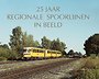 25 jaar regionale spoorlijnen in beeld 25 jaar regionale spoorlijnen in beeld
