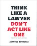 Think Like a Lawyer Don't Act Like One Think Like a Lawyer Don't Act Like One