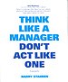 Think like a manager don't act like one Think like a manager don't act like one