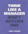 Think like a manager don't act like one