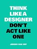 Think Like A Designer, Don't Act Like One